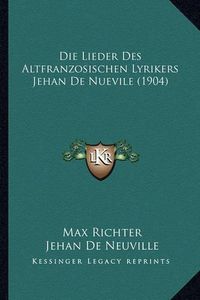 Cover image for Die Lieder Des Altfranzosischen Lyrikers Jehan de Nuevile (1904)