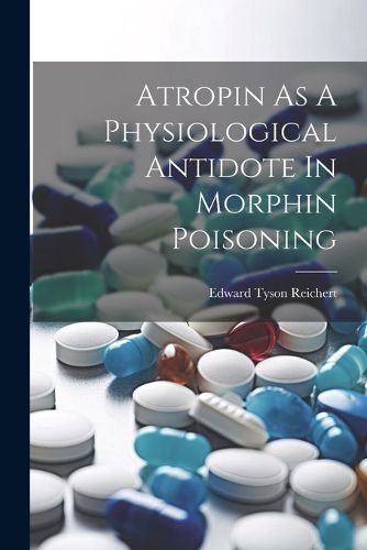 Cover image for Atropin As A Physiological Antidote In Morphin Poisoning