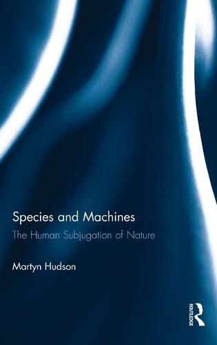 Cover image for Species and Machines: The Human Subjugation of Nature