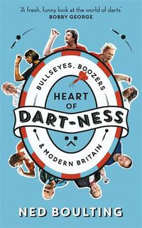 Cover image for Heart of Dart-ness: Bullseyes, Boozers and Modern Britain