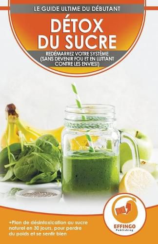 Cover image for Detox du sucre: Se desintoxiquer du sucre en 30 jours, Regime alimentaire pour perdre du poids et se sentir bien (sans devenir fou et en combattant les envies!)