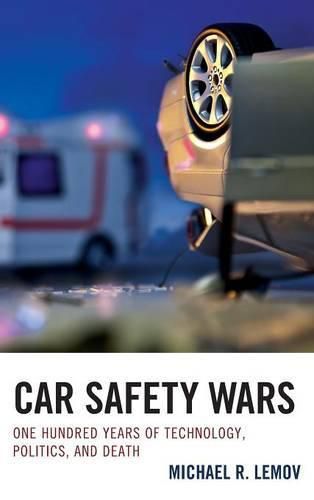 Car Safety Wars: One Hundred Years of Technology, Politics, and Death