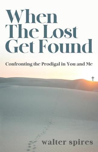 Cover image for When The Lost Get Found: Confronting the Prodigal in You and Me