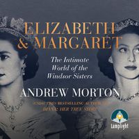 Cover image for Elizabeth and Margaret: The Intimate World of the Windsor Sisters