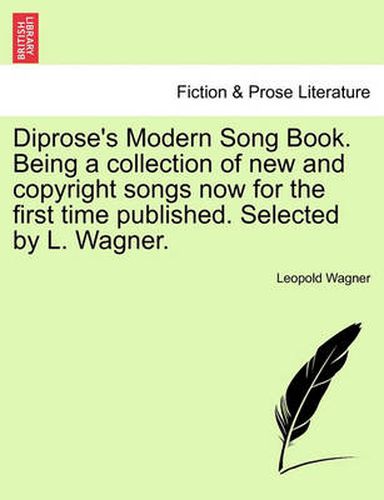 Cover image for Diprose's Modern Song Book. Being a Collection of New and Copyright Songs Now for the First Time Published. Selected by L. Wagner.