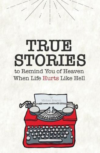 Cover image for True Stories: To Remind You of Heaven When Life Hurts Like Hell