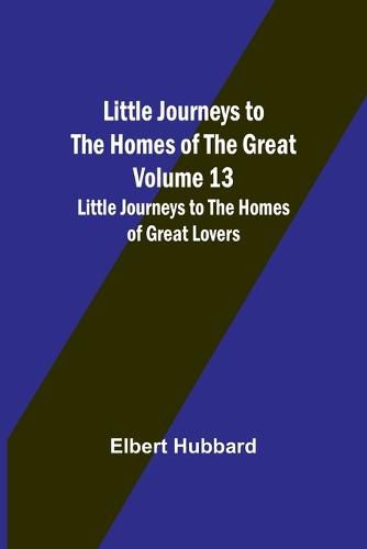 Cover image for Little Journeys to the Homes of the Great - Volume 13