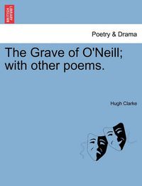 Cover image for The Grave of O'Neill; With Other Poems.