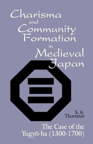 Cover image for Charisma and Community Formation in Medieval Japan: The Case of the Yugyo-ha (1300-1700)