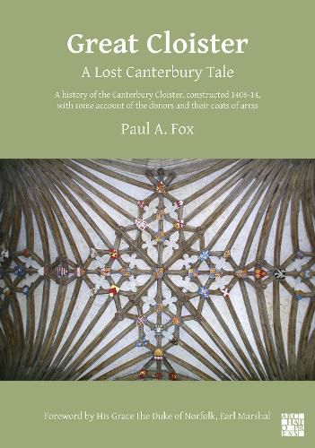 Cover image for Great Cloister: A Lost Canterbury Tale: A History of the Canterbury Cloister, Constructed 1408-14, with Some Account of the Donors and their Coats of Arms