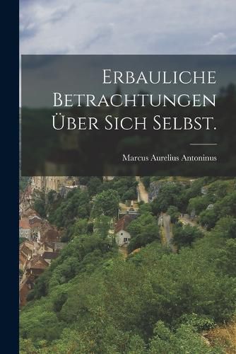 Cover image for Erbauliche Betrachtungen ueber sich Selbst.