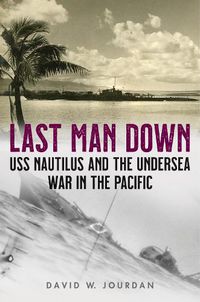 Cover image for Last Man Down: USS Nautilus and the Undersea War in the Pacific