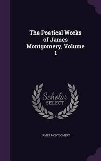 Cover image for The Poetical Works of James Montgomery, Volume 1