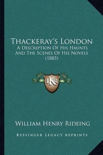 Thackeray's London: A Description of His Haunts and the Scenes of His Novels (1885)