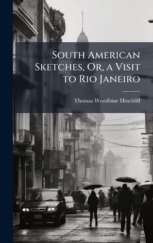 Cover image for South American Sketches, Or, a Visit to Rio Janeiro