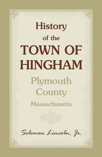 Cover image for History of the Town of Hingham, Plymouth County, Massachusetts