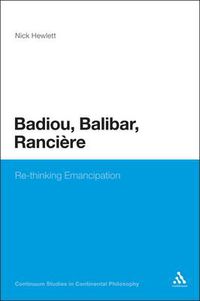 Cover image for Badiou, Balibar, Ranciere: Re-thinking Emancipation