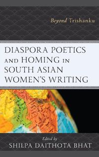 Cover image for Diaspora Poetics and Homing in South Asian Women's Writing: Beyond Trishanku