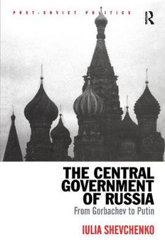 Cover image for The Central Government of Russia: From Gorbachev to Putin