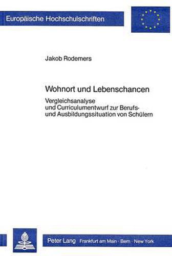 Cover image for Wohnort Und Lebenschancen: Vergleichsanalyse Und Curriculumentwurf Zur Berufs- Und Ausbildungssituation Von Schuelern