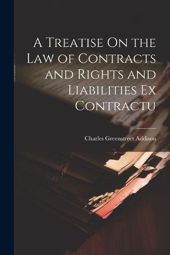 Cover image for A Treatise On the Law of Contracts and Rights and Liabilities Ex Contractu