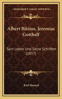 Cover image for Albert Bitzius, Jeremias Gotthelf: Sein Leben Und Seine Schriften (1857)