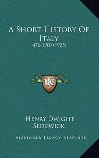 Cover image for A Short History of Italy: 476-1900 (1905)