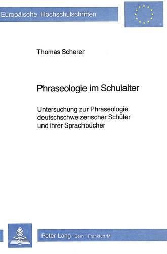 Cover image for Phraseologie Im Schulalter: Untersuchung Zur Phraseologie Deutschschweizerischer Schueler Und Ihrer Sprachbuecher