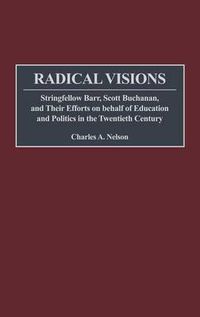 Cover image for Radical Visions: Stringfellow Barr, Scott Buchanan, and Their Efforts on behalf of Education and Politics in the Twentieth Century