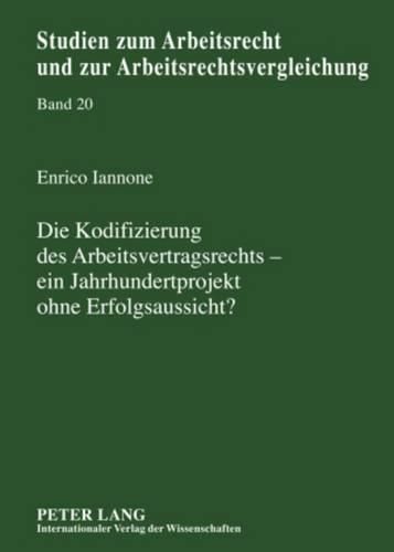 Cover image for Die Kodifizierung Des Arbeitsvertragsrechts - Ein Jahrhundertprojekt Ohne Erfolgsaussicht?: Eine Untersuchung Vorangegangener Bemuehungen Um Ein Arbeitsvertragsgesetz Und Analyse Moeglicher Erfolgsaussichten Des Reformprojekts