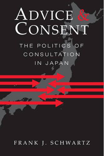 Cover image for Advice and Consent: The Politics of Consultation in Japan