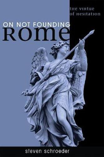 Cover image for On Not Founding Rome: The Virtue of Hesitaiton