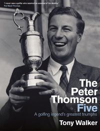 Cover image for The Peter Thomson Five: A golfing legend's greatest triumphs