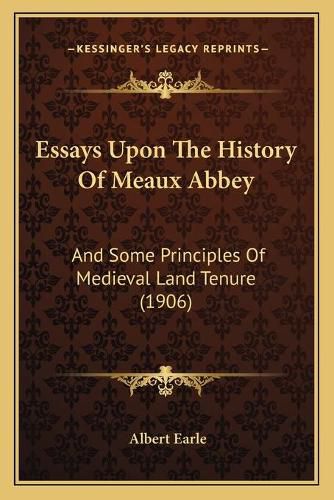 Cover image for Essays Upon the History of Meaux Abbey: And Some Principles of Medieval Land Tenure (1906)