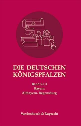 Cover image for Die deutschen Konigspfalzen. Band 5: Bayern: Teilband 1.2: Altbayern. Regensburg