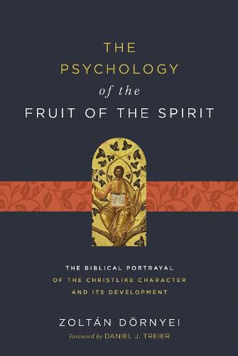 The Psychology of the Fruit of the Spirit: The Biblical Portrayal of the Christlike Character and Its Development