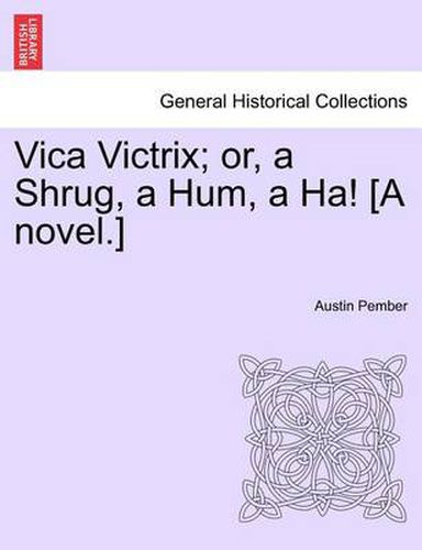 Cover image for Vica Victrix; Or, a Shrug, a Hum, a Ha! [A Novel.]