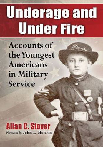 Cover image for Underage and Under Fire: Accounts of the Youngest Americans in Military Service