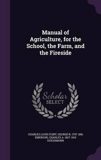 Cover image for Manual of Agriculture, for the School, the Farm, and the Fireside