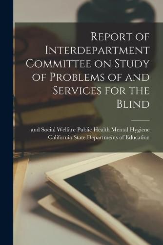 Cover image for Report of Interdepartment Committee on Study of Problems of and Services for the Blind