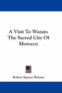 Cover image for A Visit to Wazan: The Sacred City of Morocco