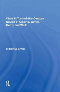 Cover image for Class in Turn-of-the-Century Novels of Gissing, James, Hardy and Wells