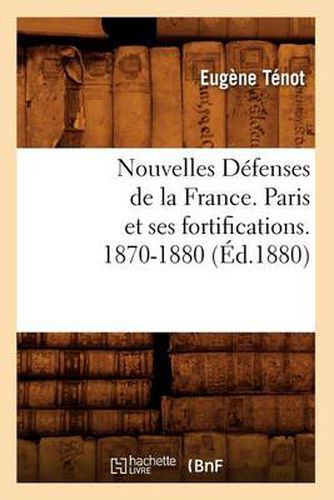 Cover image for Nouvelles Defenses de la France. Paris Et Ses Fortifications. 1870-1880 (Ed.1880)