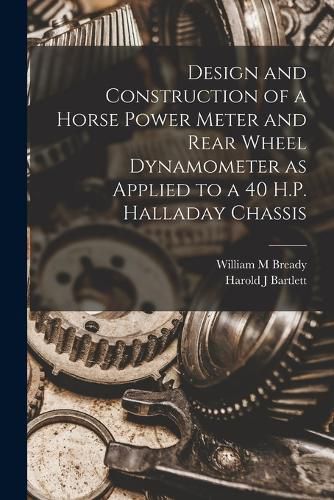 Design and Construction of a Horse Power Meter and Rear Wheel Dynamometer as Applied to a 40 H.P. Halladay Chassis