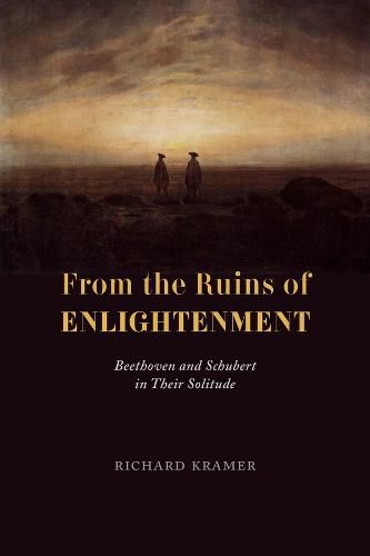 Cover image for From the Ruins of Enlightenment: Beethoven and Schubert in Their Solitude