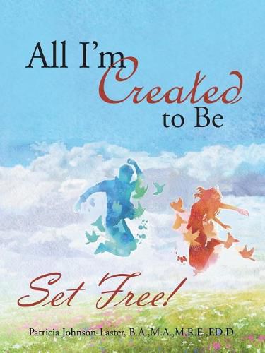 Cover image for All I'm Created to Be: Set Free!