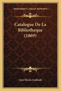 Cover image for Catalogue de La Bibliotheque (1869)