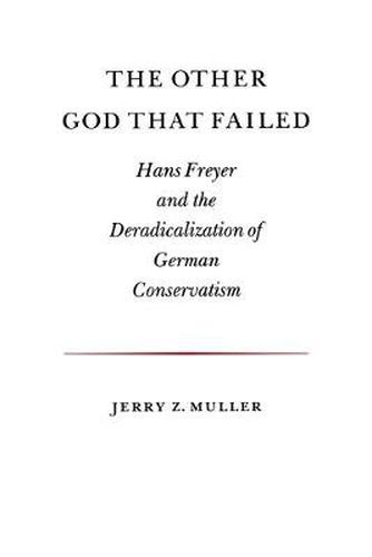 Cover image for The Other God That Failed: Hans Freyer and the Deradicalization of German Conservatism