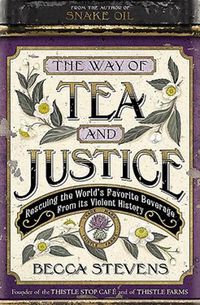 Cover image for The Way of Tea and Justice: Rescuing the World's Favorite Beverage from Its Violent History