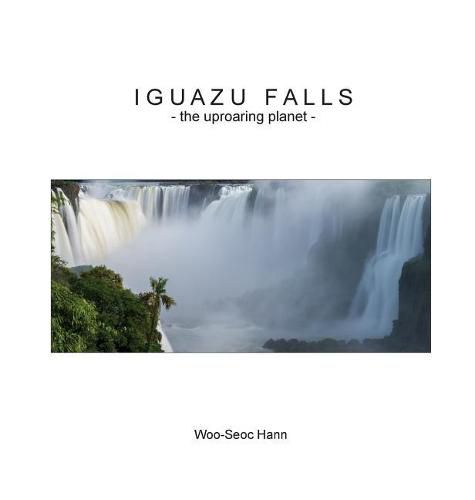 Cover image for Iguazu Falls: the uproaring planet